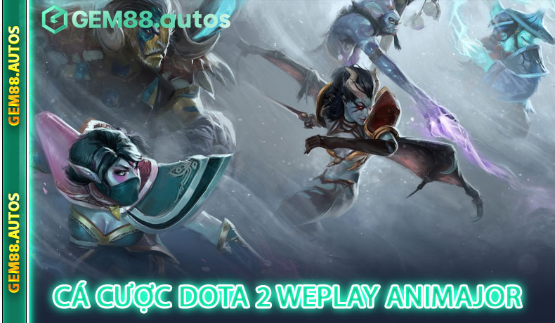 Cá Cược Dota 2 WePlay AniMajor