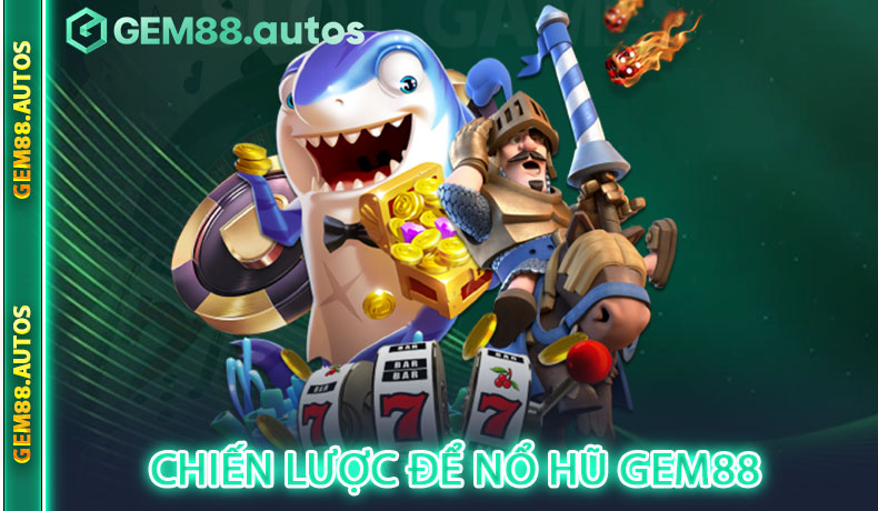 Chiến lược để nổ hũ GEM88 thành công