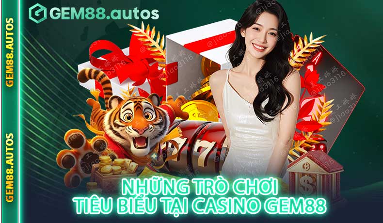 Những trò chơi tiêu biểu tại Casino GEM88